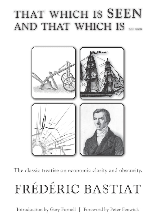 That which is seen and that which is not seen by Frederic Bastiat