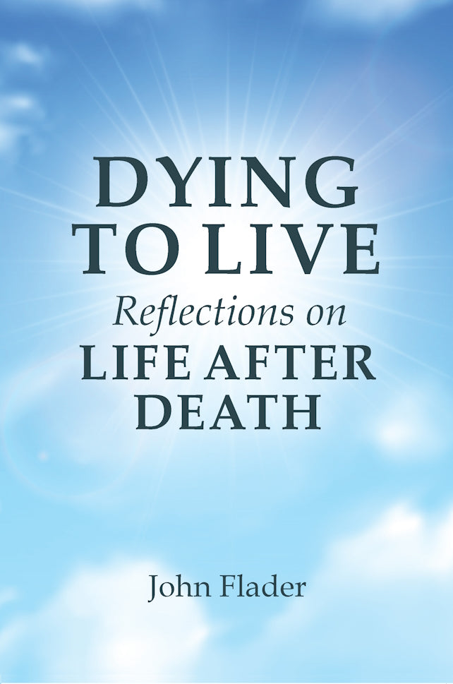 Dying to Live : Reflections on Life After Death by John Flader