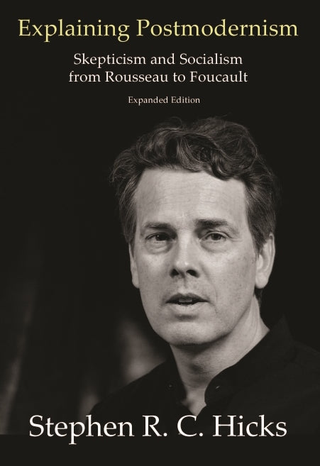 Explaining Postmodernism : Skepticism and Socialism from Rousseau to Foucault by Stephen Hicks