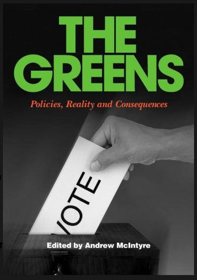 The Greens : Policies, Reality and Consequences edited by Andrew McIntyre