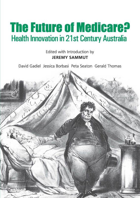 The Future of Medicare? Health Innovation in 21st Century Australia edited by Jeremy Sammut