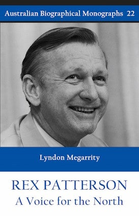 Rex Patterson : A Voice for the North by Lyndon Megarrity (Australian Biographical Monographs)
