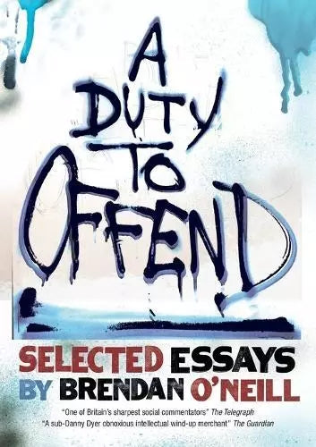 A Duty to Offend : Selected Essays by Brendan O’Neill