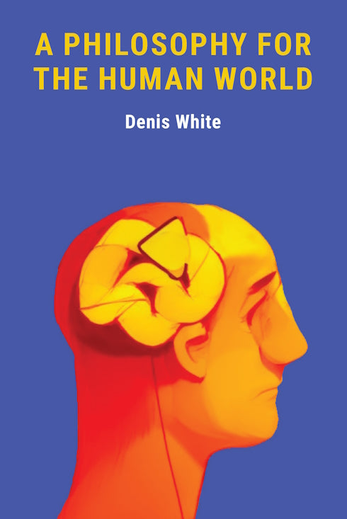 A Philosophy for the Human World by Denis White